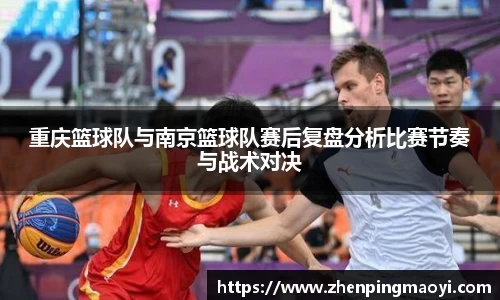重庆篮球队与南京篮球队赛后复盘分析比赛节奏与战术对决