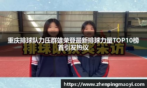 重庆排球队力压群雄荣登最新排球力量TOP10榜首引发热议