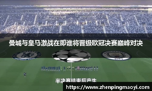 曼城与皇马激战在即谁将晋级欧冠决赛巅峰对决